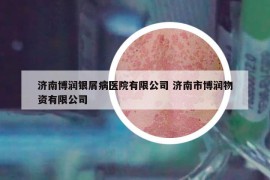 济南博润银屑病医院有限公司 济南市博润物资有限公司