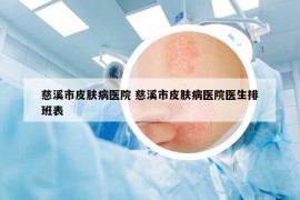 慈溪市皮肤病医院 慈溪市皮肤病医院医生排班表