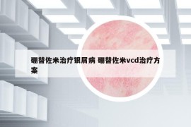 硼替佐米治疗银屑病 硼替佐米vcd治疗方案