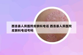 西吉县人民医院皮肤科电话 西吉县人民医院皮肤科电话号码