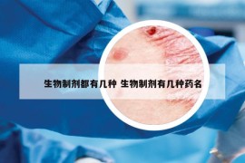 生物制剂都有几种 生物制剂有几种药名