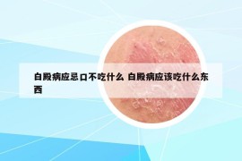 白殿病应忌口不吃什么 白殿病应该吃什么东西