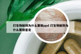 打生物制剂为什么要做ppd 打生物制剂为什么要做鉴定