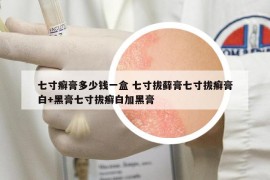 七寸癣膏多少钱一盒 七寸拔藓膏七寸拔癣膏白+黑膏七寸拔癣白加黑膏