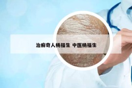 治癣奇人杨福生 中医杨福生