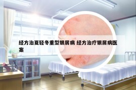 经方治夏轻冬重型银屑病 经方治疗银屑病医案