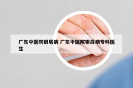 广东中医院银屑病 广东中医院银屑病专科医生