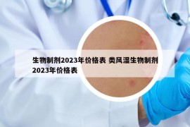 生物制剂2023年价格表 类风湿生物制剂2023年价格表