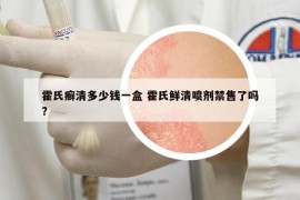 霍氏癣清多少钱一盒 霍氏鲜清喷剂禁售了吗?