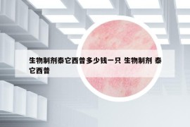 生物制剂泰它西普多少钱一只 生物制剂 泰它西普