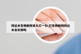 阿达木生物制剂多久打一针 打生物制剂阿达木会长胖吗