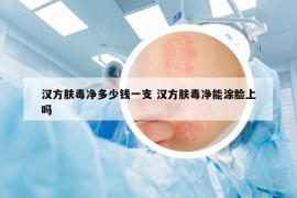 汉方肤毒净多少钱一支 汉方肤毒净能涂脸上吗