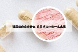 银屑病应吃些什么 银屑病应吃些什么水果