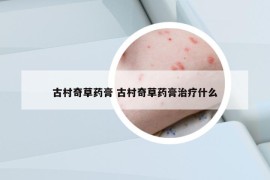 古村奇草药膏 古村奇草药膏治疗什么