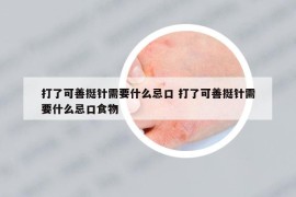 打了可善挺针需要什么忌口 打了可善挺针需要什么忌口食物
