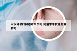 天水可以打阿达木单抗吗 阿达木单抗能打胳膊吗