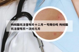 枸橼酸托法替布片十二月一号降价吗 枸橼酸托法替布片一次吃几片