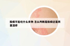 股癣不能吃什么食物 怎么判断是股癣还是阴囊湿疹