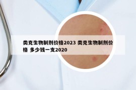 类克生物制剂价格2023 类克生物制剂价格 多少钱一支2020