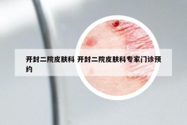 开封二院皮肤科 开封二院皮肤科专家门诊预约
