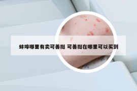 蚌埠哪里有卖可善挺 可善挺在哪里可以买到