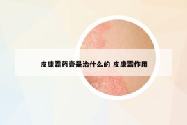 皮康霜药膏是治什么的 皮康霜作用