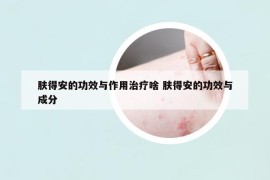 肤得安的功效与作用治疗啥 肤得安的功效与成分