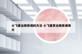 小飞蓬治银屑病的方法 小飞蓬草治银屑病用方