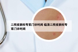 二院皮肤科专家门诊时间 临清二院皮肤科专家门诊时间