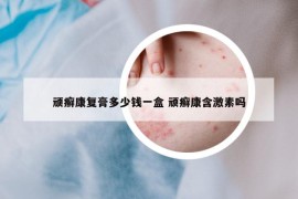 顽癣康复膏多少钱一盒 顽癣康含激素吗