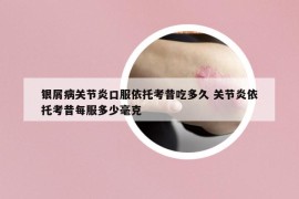 银屑病关节炎口服依托考昔吃多久 关节炎依托考昔每服多少毫克