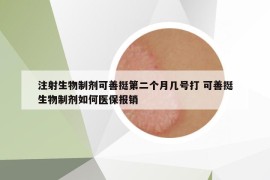 注射生物制剂可善挺第二个月几号打 可善挺生物制剂如何医保报销