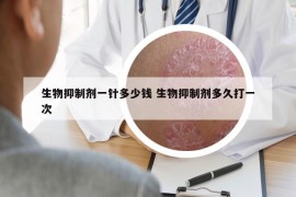 生物抑制剂一针多少钱 生物抑制剂多久打一次